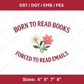 Born To Read Books Forced To Emails Embroidery File (Digital Download)
